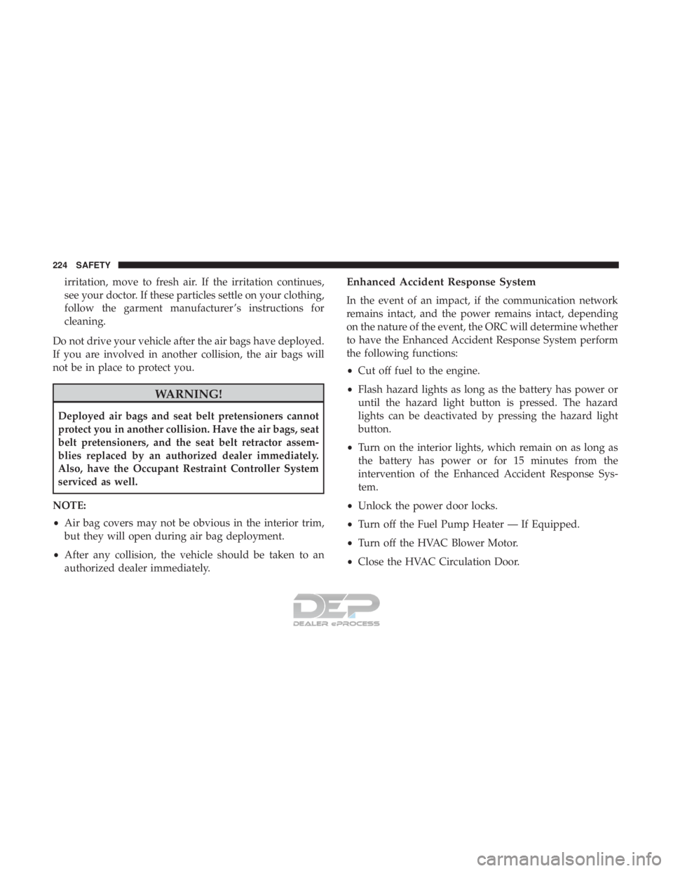 JEEP RENEGADE LATITUDE 2017 Owners Manual irritation, move to fresh air. If the irritation continues,
see your doctor. If these particles settle on your clothing,
follow the garment manufacturer ’s instructions for
cleaning.
Do not drive yo JEEP RENEGADE LATITUDE 2017 Owners Manual irritation, move to fresh air. If the irritation continues,
see your doctor. If these particles settle on your clothing,
follow the garment manufacturer ’s instructions for
cleaning.
Do not drive yo
