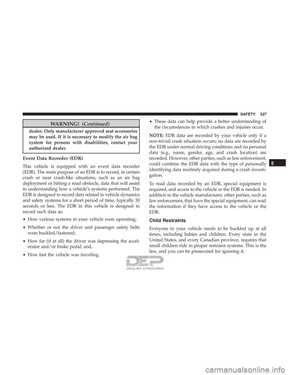 JEEP RENEGADE LATITUDE 2017 Owners Manual WARNING!(Continued)
dealer. Only manufacturer approved seat accessories
may be used. If it is necessary to modify the air bag
system for persons with disabilities, contact your
authorized dealer.
Even JEEP RENEGADE LATITUDE 2017 Owners Manual WARNING!(Continued)
dealer. Only manufacturer approved seat accessories
may be used. If it is necessary to modify the air bag
system for persons with disabilities, contact your
authorized dealer.
Even