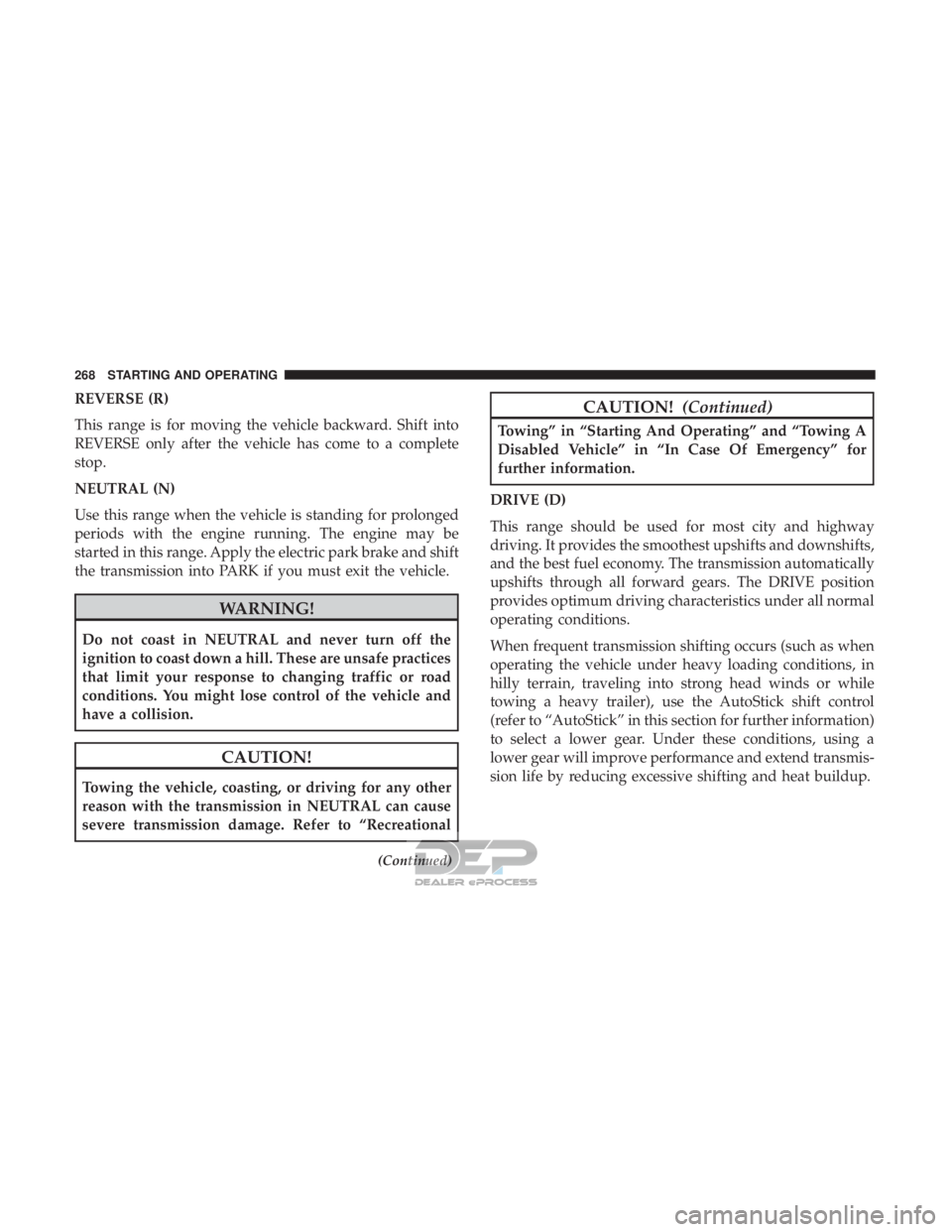 JEEP RENEGADE LATITUDE 2017 User Guide REVERSE (R)
This range is for moving the vehicle backward. Shift into
REVERSE only after the vehicle has come to a complete
stop.
NEUTRAL (N)
Use this range when the vehicle is standing for prolonged
JEEP RENEGADE LATITUDE 2017 User Guide REVERSE (R)
This range is for moving the vehicle backward. Shift into
REVERSE only after the vehicle has come to a complete
stop.
NEUTRAL (N)
Use this range when the vehicle is standing for prolonged