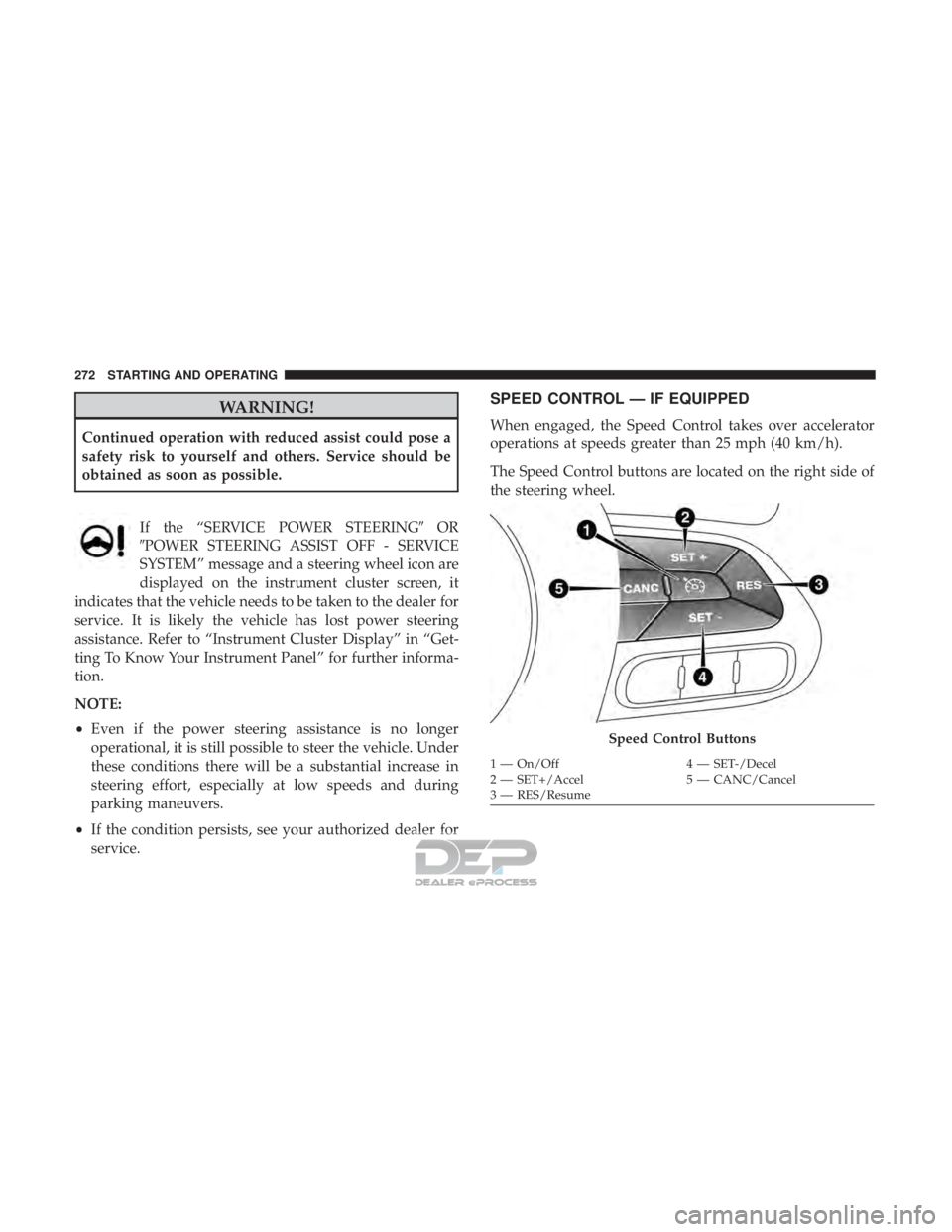 JEEP RENEGADE LATITUDE 2017  Owners Manual WARNING!
Continued operation with reduced assist could pose a
safety risk to yourself and others. Service should be
obtained as soon as possible.If the “SERVICE POWER STEERING OR
POWER STEERING AS