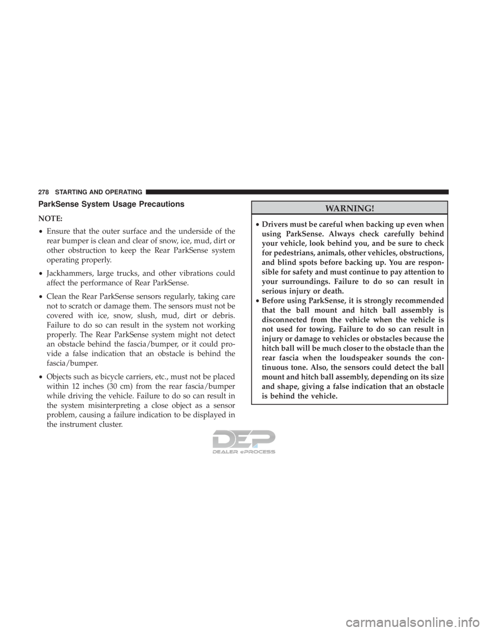JEEP RENEGADE LATITUDE 2017  Owners Manual ParkSense System Usage Precautions
NOTE:
•Ensure that the outer surface and the underside of the
rear bumper is clean and clear of snow, ice, mud, dirt or
other obstruction to keep the Rear ParkSens