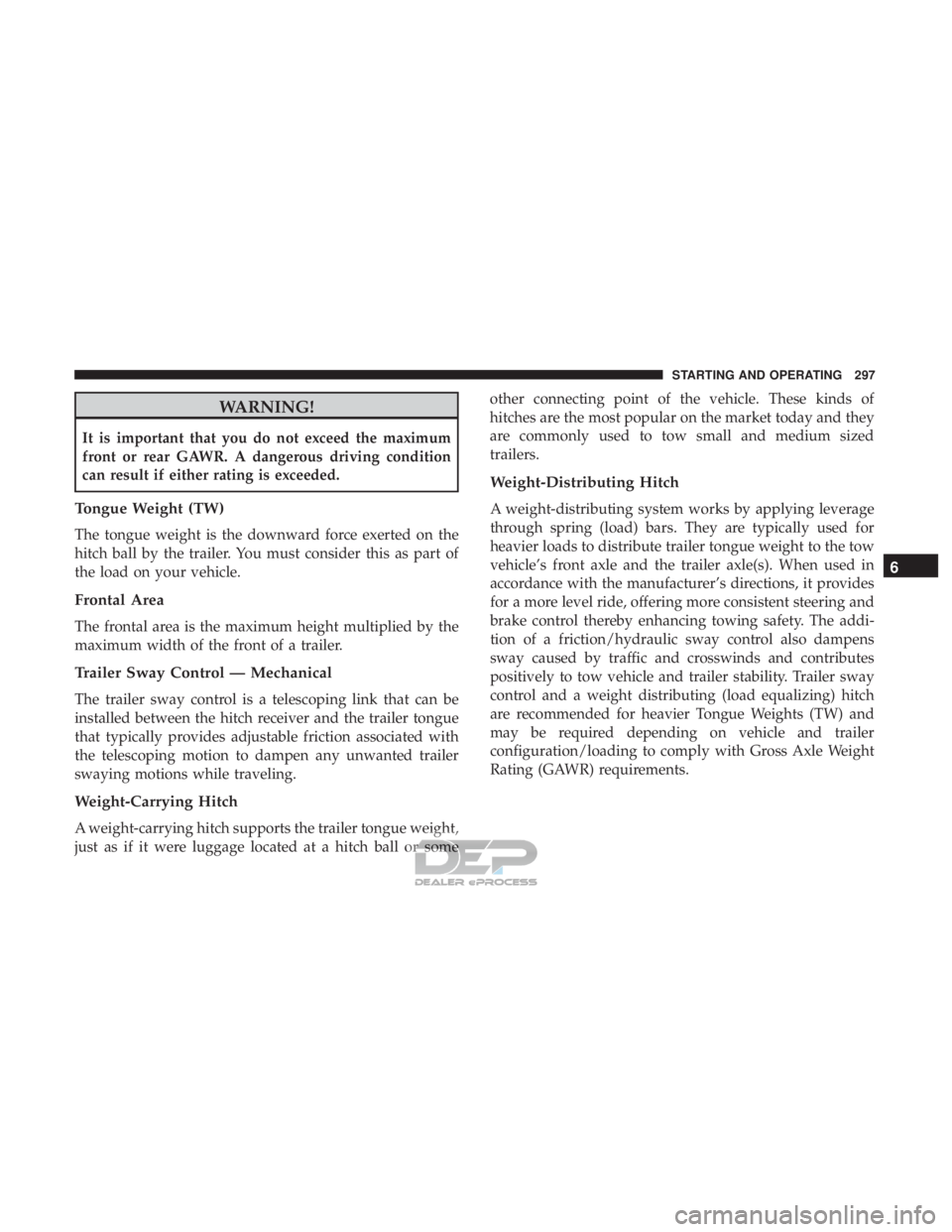 JEEP RENEGADE LATITUDE 2017  Owners Manual WARNING!
It is important that you do not exceed the maximum
front or rear GAWR. A dangerous driving condition
can result if either rating is exceeded.
Tongue Weight (TW)
The tongue weight is the downw