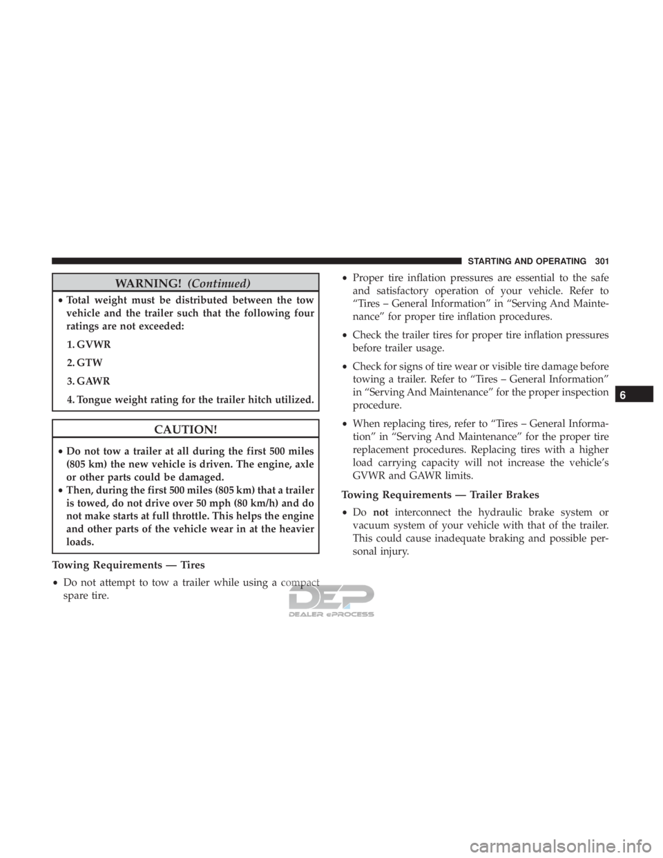 JEEP RENEGADE LATITUDE 2017 Owners Manual WARNING!(Continued)
•Total weight must be distributed between the tow
vehicle and the trailer such that the following four
ratings are not exceeded:
1. GVWR
2. GTW
3. GAWR
4. Tongue weight rating fo JEEP RENEGADE LATITUDE 2017 Owners Manual WARNING!(Continued)
•Total weight must be distributed between the tow
vehicle and the trailer such that the following four
ratings are not exceeded:
1. GVWR
2. GTW
3. GAWR
4. Tongue weight rating fo
