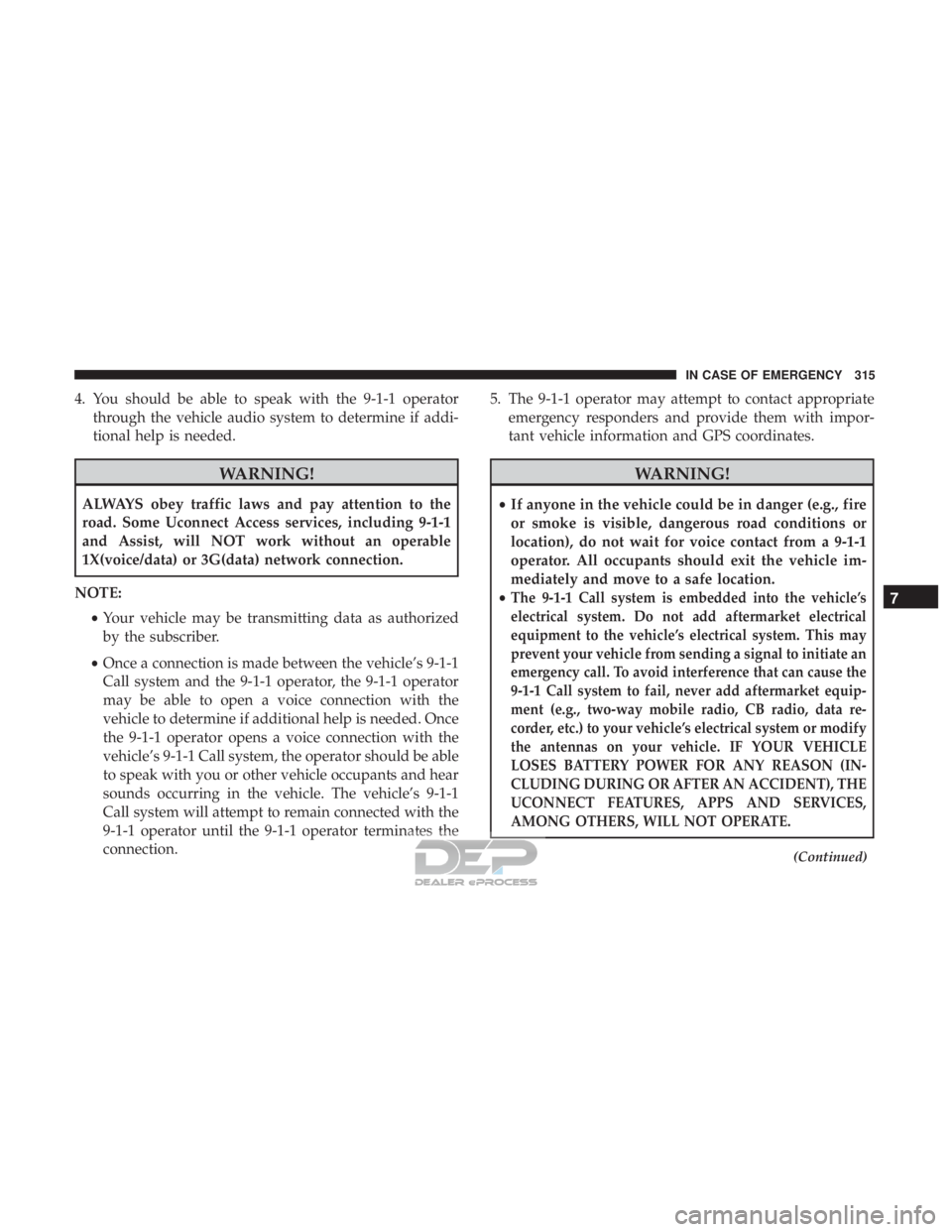 JEEP RENEGADE LATITUDE 2017 Owners Manual 4. You should be able to speak with the 9-1-1 operatorthrough the vehicle audio system to determine if addi-
tional help is needed. JEEP RENEGADE LATITUDE 2017 Owners Manual 4. You should be able to speak with the 9-1-1 operatorthrough the vehicle audio system to determine if addi-
tional help is needed.