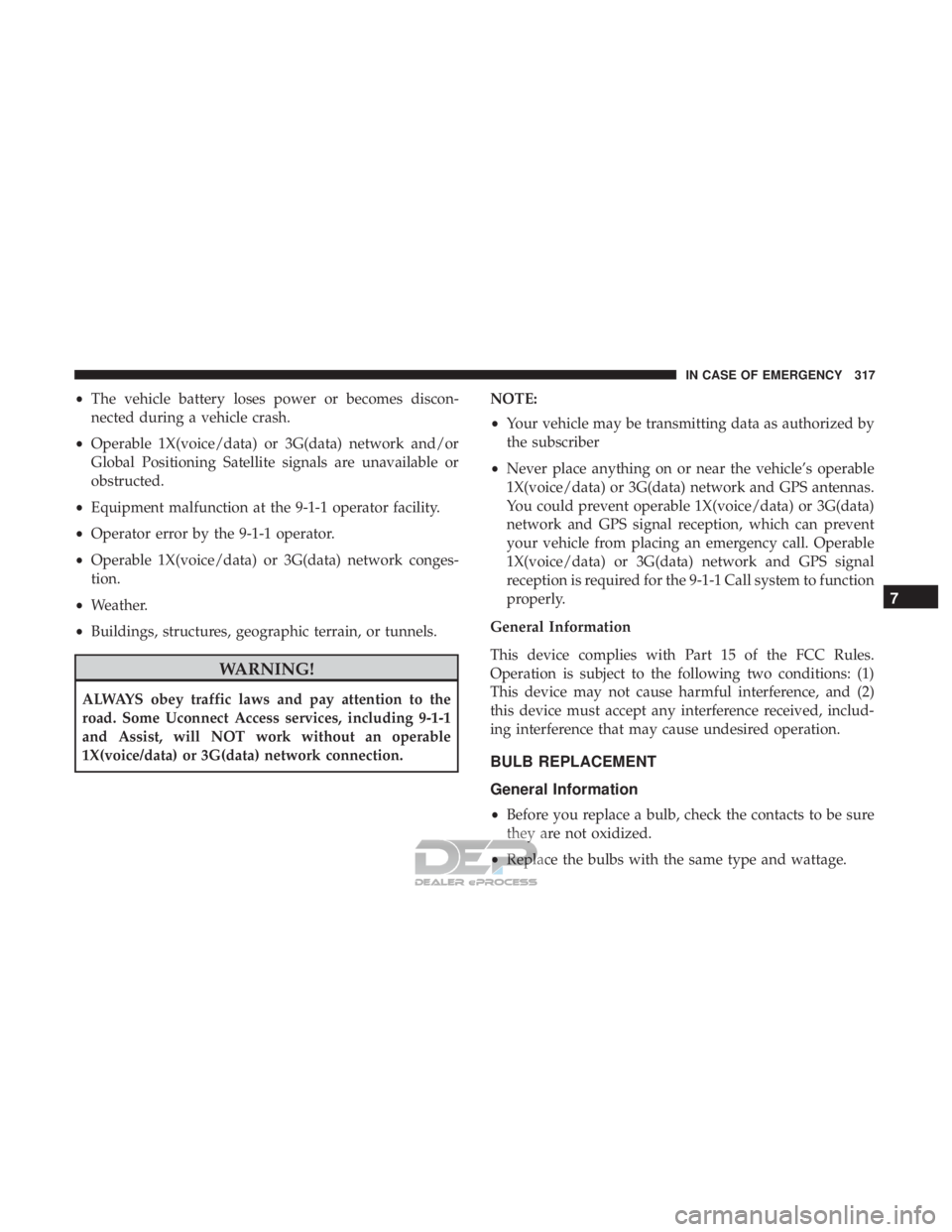 JEEP RENEGADE LATITUDE 2017 Owners Manual •The vehicle battery loses power or becomes discon-
nected during a vehicle crash.
• Operable 1X(voice/data) or 3G(data) network and/or
Global Positioning Satellite signals are unavailable or
obst JEEP RENEGADE LATITUDE 2017 Owners Manual •The vehicle battery loses power or becomes discon-
nected during a vehicle crash.
• Operable 1X(voice/data) or 3G(data) network and/or
Global Positioning Satellite signals are unavailable or
obst