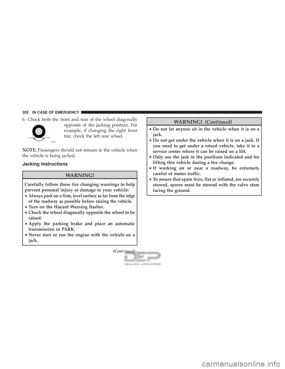 JEEP RENEGADE LATITUDE 2017 Owners Manual 6. Chock both the front and rear of the wheel diagonallyopposite of the jacking position. For
example, if changing the right front
tire, chock the left rear wheel.
NOTE: Passengers should not remain i JEEP RENEGADE LATITUDE 2017 Owners Manual 6. Chock both the front and rear of the wheel diagonallyopposite of the jacking position. For
example, if changing the right front
tire, chock the left rear wheel.
NOTE: Passengers should not remain i