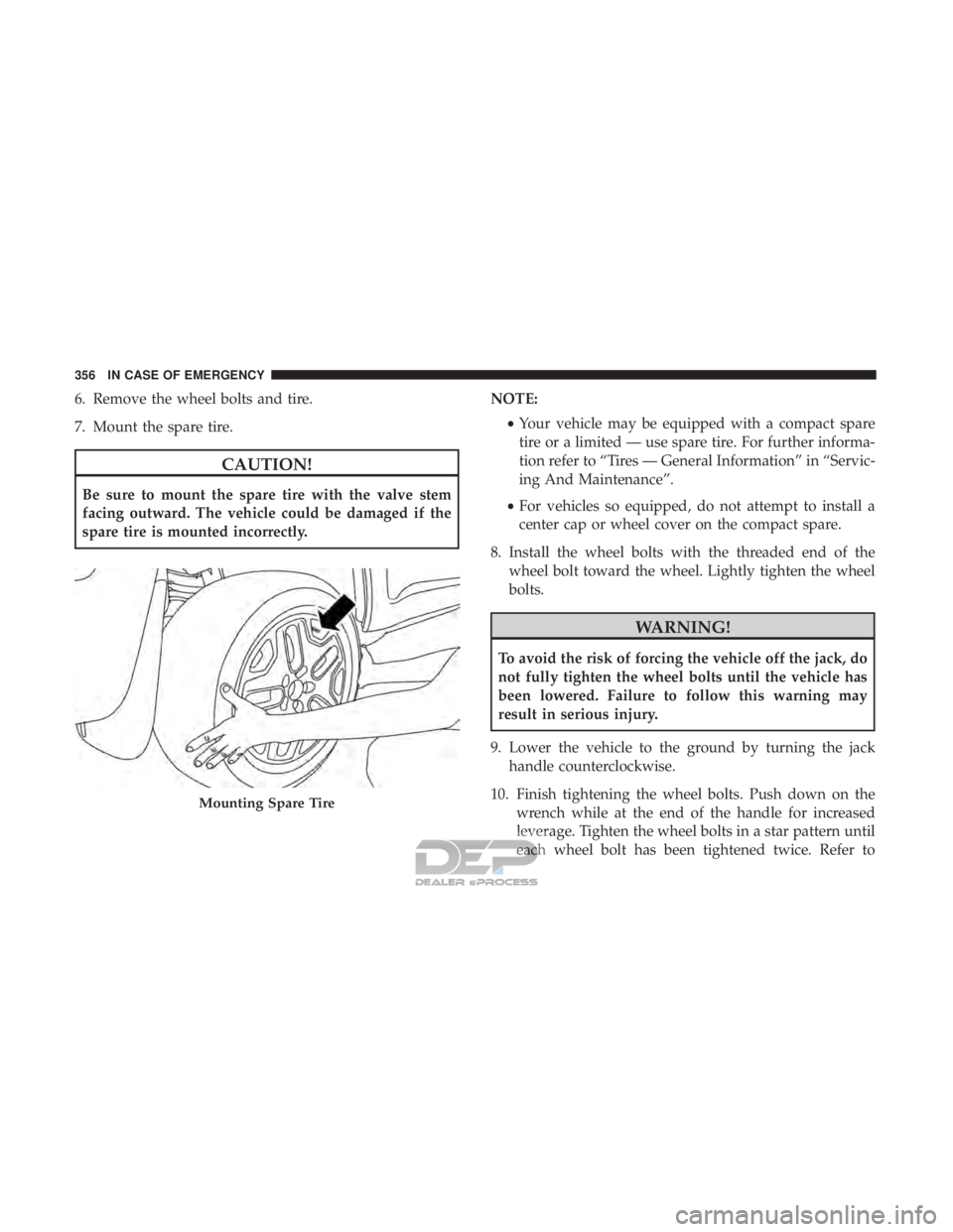 JEEP RENEGADE LATITUDE 2017 Owners Manual 6. Remove the wheel bolts and tire.
7. Mount the spare tire. JEEP RENEGADE LATITUDE 2017 Owners Manual 6. Remove the wheel bolts and tire.
7. Mount the spare tire.