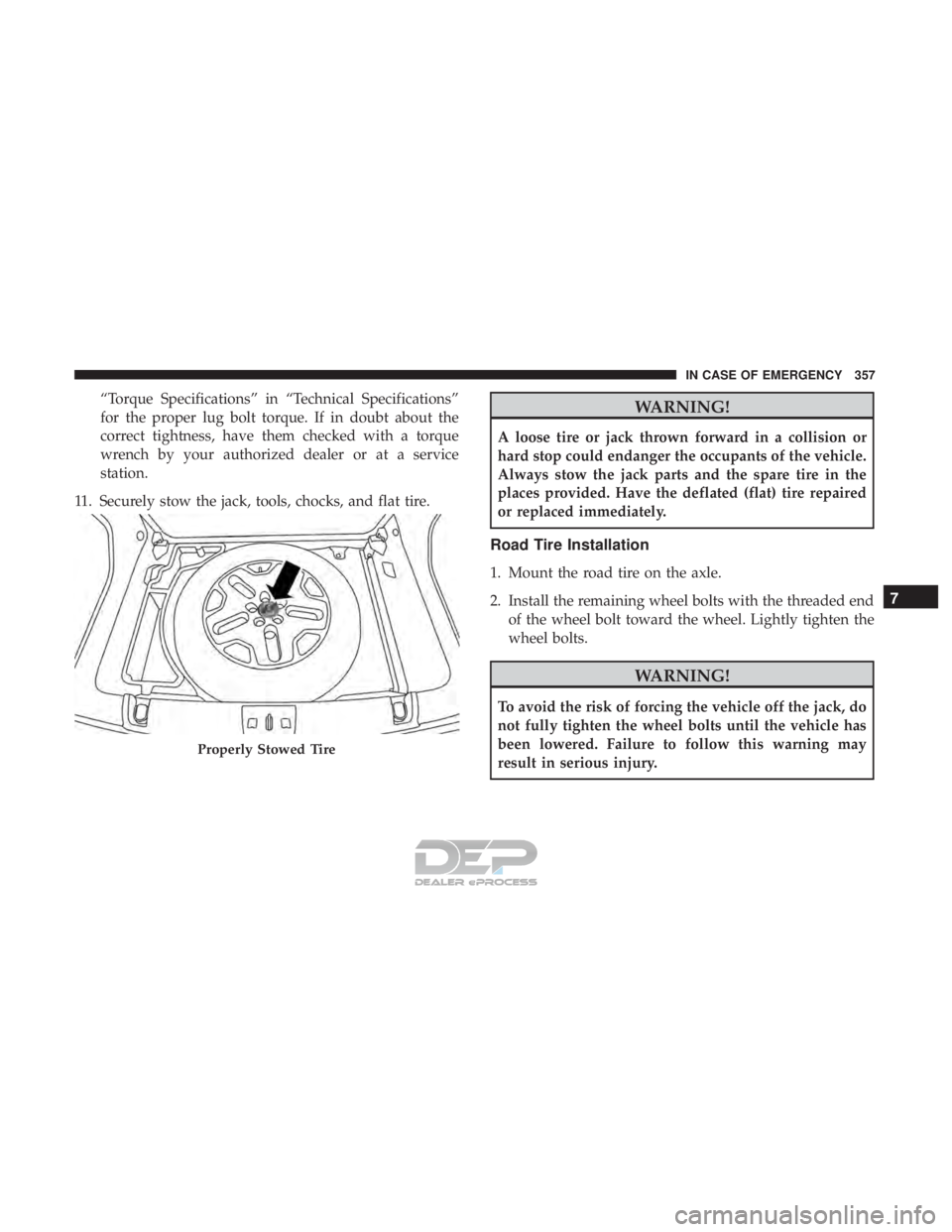 JEEP RENEGADE LATITUDE 2017 Owners Manual “Torque Specifications” in “Technical Specifications”
for the proper lug bolt torque. If in doubt about the
correct tightness, have them checked with a torque
wrench by your authorized dealer JEEP RENEGADE LATITUDE 2017 Owners Manual “Torque Specifications” in “Technical Specifications”
for the proper lug bolt torque. If in doubt about the
correct tightness, have them checked with a torque
wrench by your authorized dealer