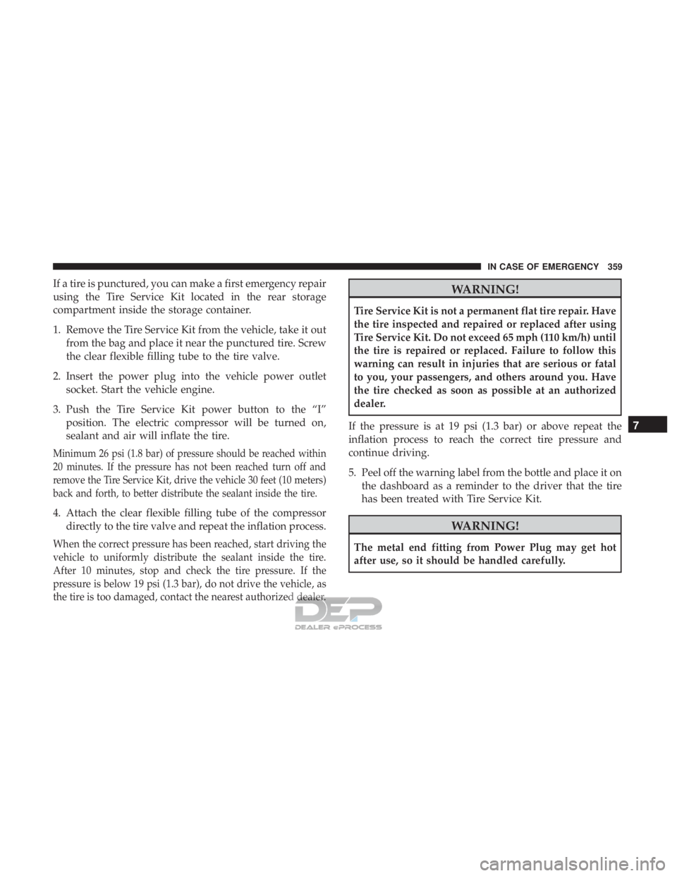 JEEP RENEGADE LATITUDE 2017 Owners Manual If a tire is punctured, you can make a first emergency repair
using the Tire Service Kit located in the rear storage
compartment inside the storage container.
1. Remove the Tire Service Kit from the v JEEP RENEGADE LATITUDE 2017 Owners Manual If a tire is punctured, you can make a first emergency repair
using the Tire Service Kit located in the rear storage
compartment inside the storage container.
1. Remove the Tire Service Kit from the v
