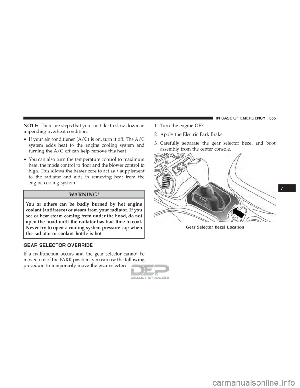 JEEP RENEGADE LATITUDE 2017  Owners Manual NOTE:There are steps that you can take to slow down an
impending overheat condition:
• If your air conditioner (A/C) is on, turn it off. The A/C
system adds heat to the engine cooling system and
tur