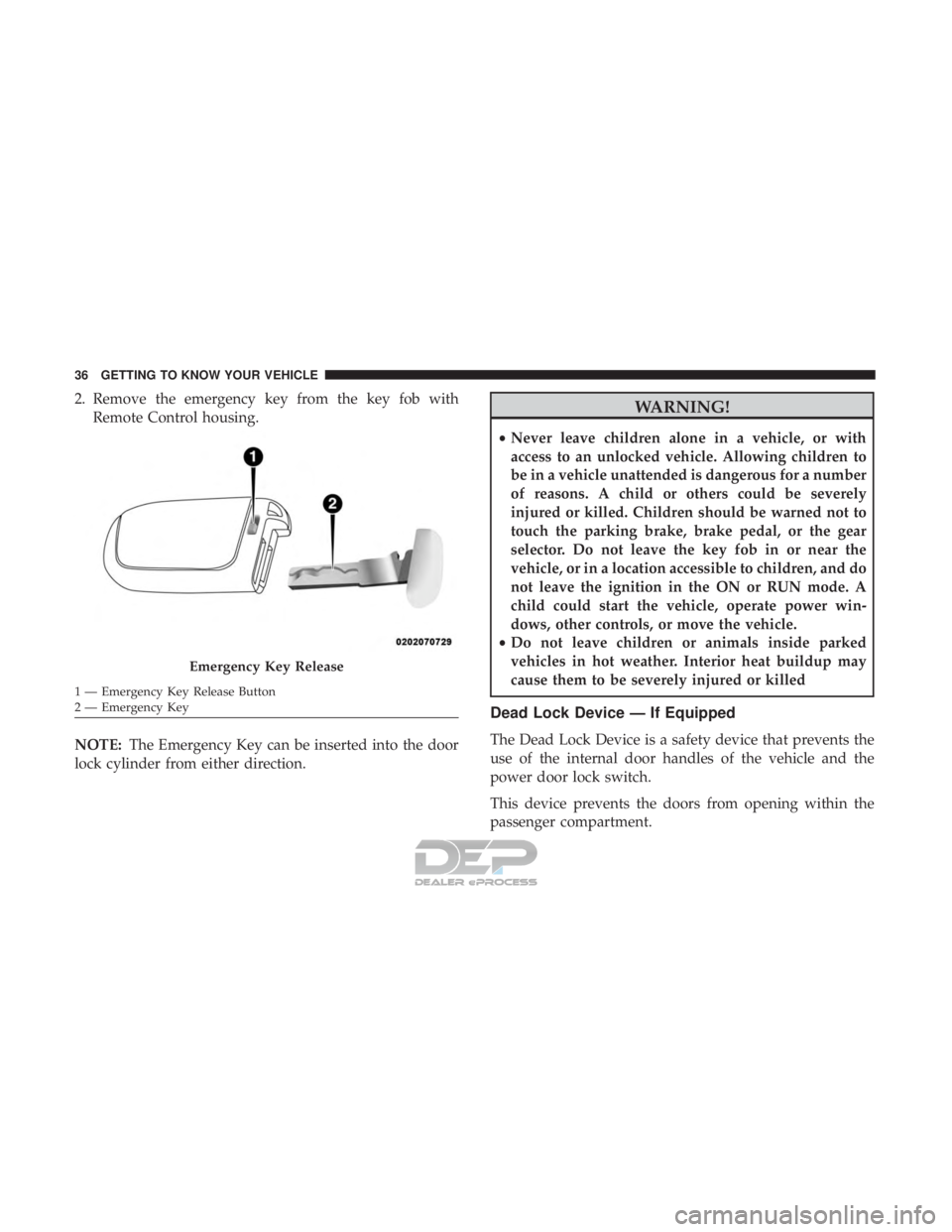 JEEP RENEGADE LATITUDE 2017 Owners Guide 2. Remove the emergency key from the key fob withRemote Control housing.
NOTE: The Emergency Key can be inserted into the door
lock cylinder from either direction.  