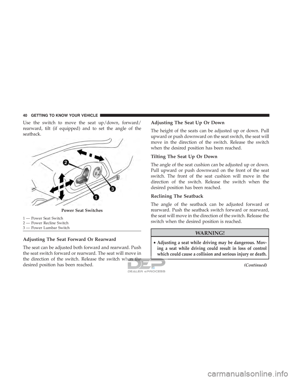 JEEP RENEGADE LATITUDE 2017 Service Manual Use the switch to move the seat up/down, forward/
rearward, tilt (if equipped) and to set the angle of the
seatback.
Adjusting The Seat Forward Or Rearward
The seat can be adjusted both forward and re