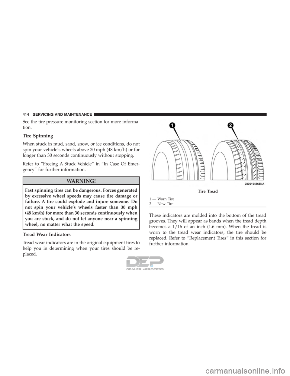 JEEP RENEGADE LATITUDE 2017  Owners Manual See the tire pressure monitoring section for more informa-
tion.
Tire Spinning
When stuck in mud, sand, snow, or ice conditions, do not
spin your vehicle’s wheels above 30 mph (48 km/h) or for
longe