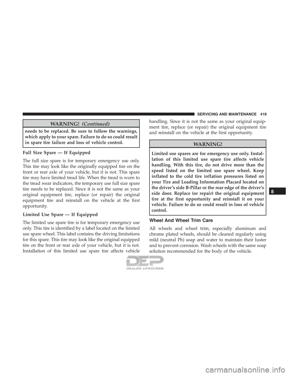 JEEP RENEGADE LATITUDE 2017 Owners Manual WARNING!(Continued)
needs to be replaced. Be sure to follow the warnings,
which apply to your spare. Failure to do so could result
in spare tire failure and loss of vehicle control.
Full Size Spare †JEEP RENEGADE LATITUDE 2017 Owners Manual WARNING!(Continued)
needs to be replaced. Be sure to follow the warnings,
which apply to your spare. Failure to do so could result
in spare tire failure and loss of vehicle control.
Full Size Spare â€