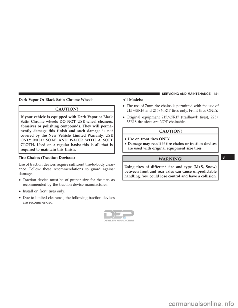 JEEP RENEGADE LATITUDE 2017 Owners Manual Dark Vapor Or Black Satin Chrome Wheels
CAUTION!
If your vehicle is equipped with Dark Vapor or Black
Satin Chrome wheels DO NOT USE wheel cleaners,
abrasives or polishing compounds. They will perma-
JEEP RENEGADE LATITUDE 2017 Owners Manual Dark Vapor Or Black Satin Chrome Wheels
CAUTION!
If your vehicle is equipped with Dark Vapor or Black
Satin Chrome wheels DO NOT USE wheel cleaners,
abrasives or polishing compounds. They will perma-