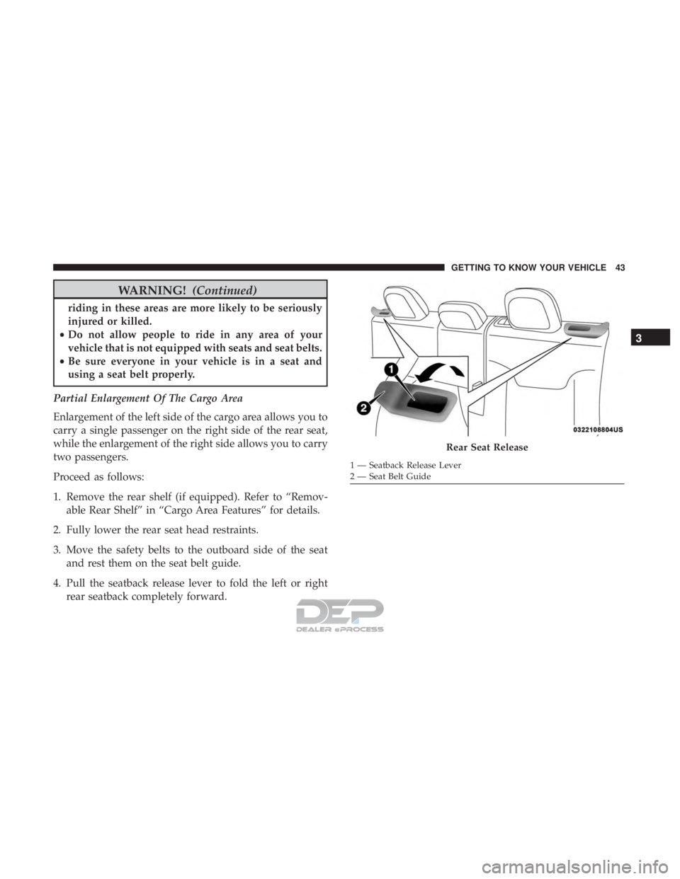 JEEP RENEGADE LATITUDE 2017 Service Manual WARNING!(Continued)
riding in these areas are more likely to be seriously
injured or killed.
• Do not allow people to ride in any area of your
vehicle that is not equipped with seats and seat belts.