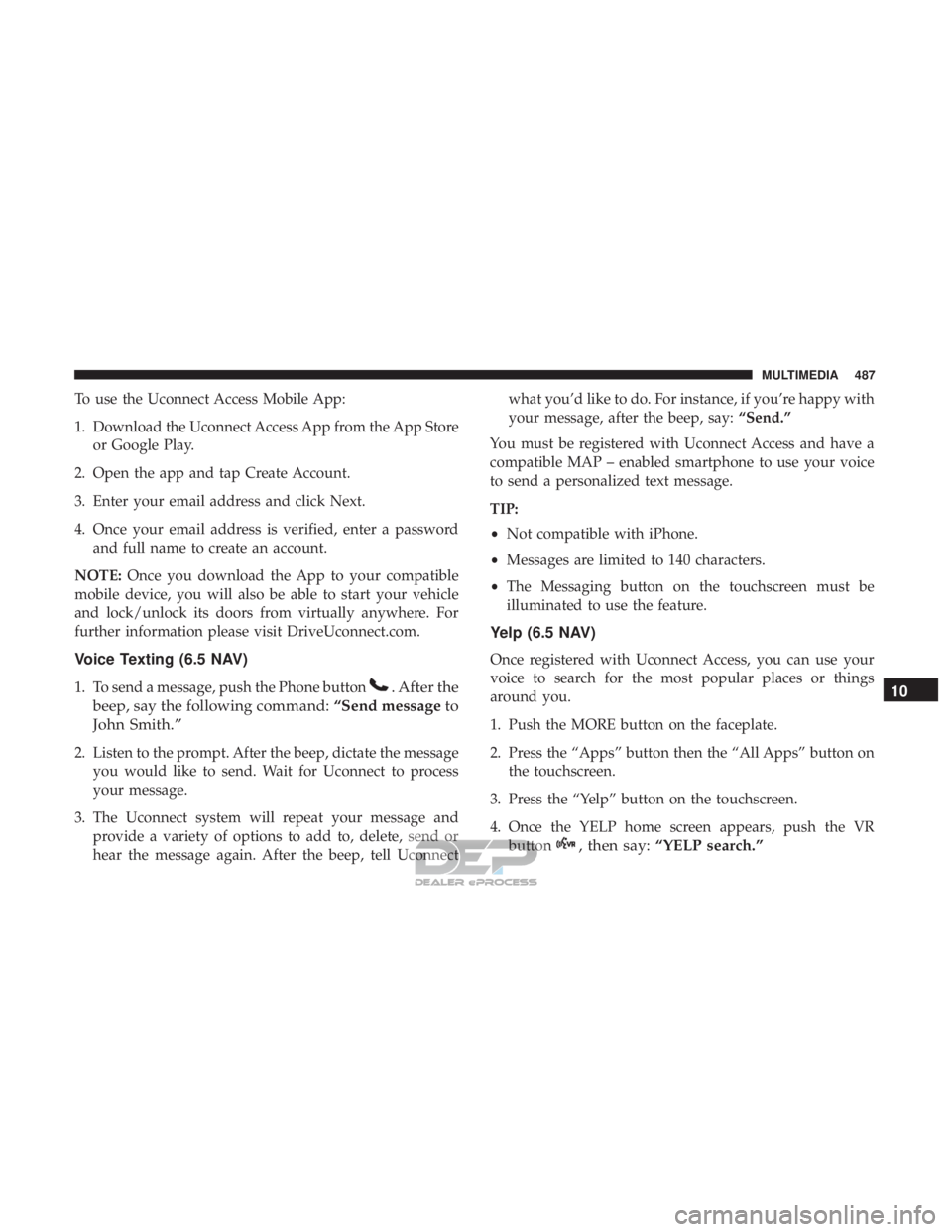 JEEP RENEGADE LATITUDE 2017  Owners Manual . After the
beep, say the following command: “Send messageto
John Smith.”
2. Listen to the prompt. After the beep, dictate the message you would like to send. Wait for Uconnect to process
your mes