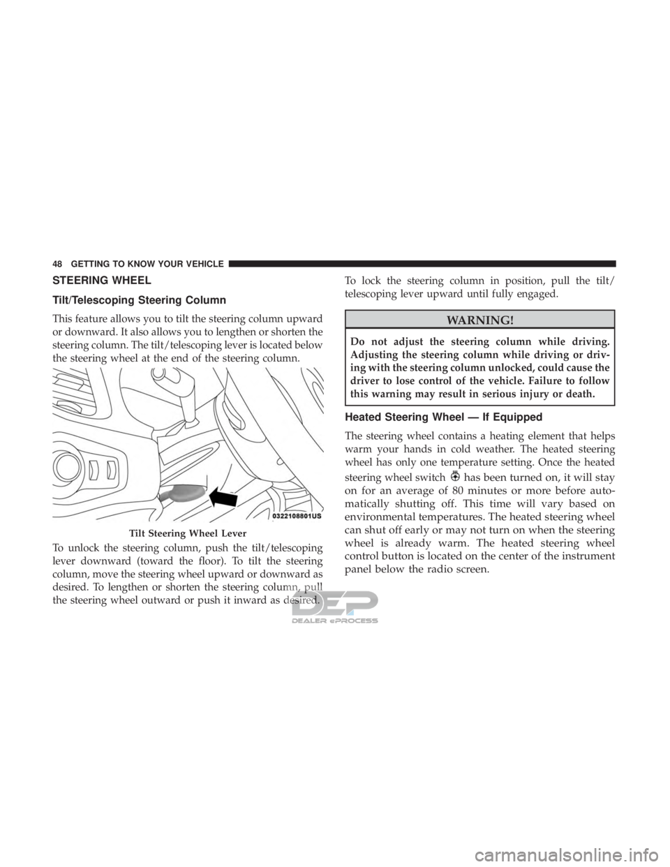 JEEP RENEGADE LATITUDE 2017 Service Manual STEERING WHEEL
Tilt/Telescoping Steering Column
This feature allows you to tilt the steering column upward
or downward. It also allows you to lengthen or shorten the
steering column. The tilt/telescop