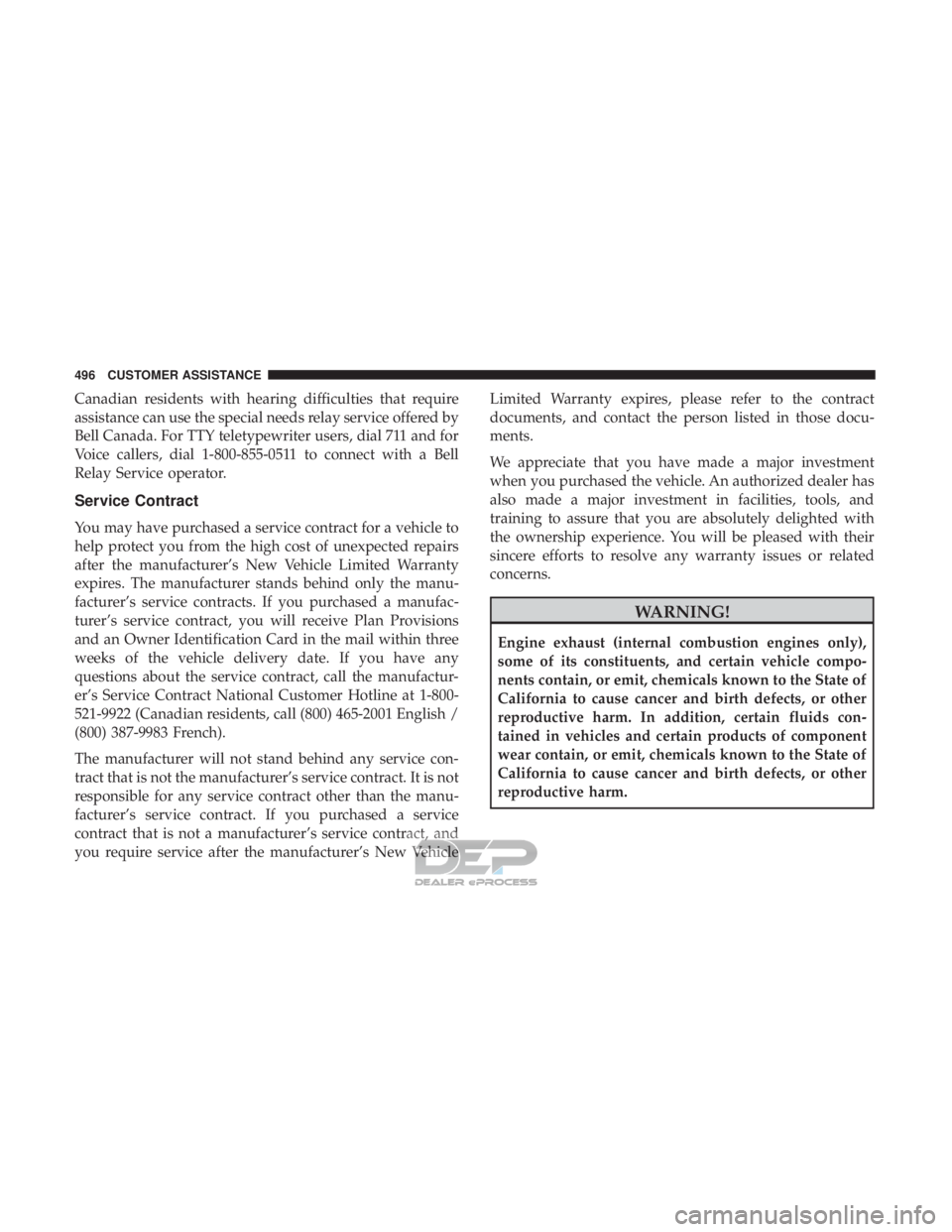 JEEP RENEGADE LATITUDE 2017  Owners Manual Canadian residents with hearing difficulties that require
assistance can use the special needs relay service offered by
Bell Canada. For TTY teletypewriter users, dial 711 and for
Voice callers, dial 