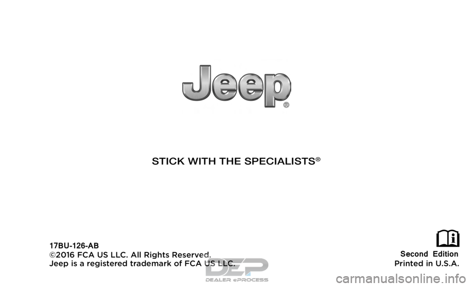 JEEP RENEGADE LATITUDE 2017 Owners Manual First Edition
Printed in U.S.A.
17MK74-126-AA
©2016 FCA US LLC. All Rights Reserved.
Jeep is a registered trademark of FCA US LLC.
STICK WITH THE SPECIALISTS® JEEP RENEGADE LATITUDE 2017 Owners Manual First Edition
Printed in U.S.A.
17MK74-126-AA
©2016 FCA US LLC. All Rights Reserved.
Jeep is a registered trademark of FCA US LLC.
STICK WITH THE SPECIALISTS®
