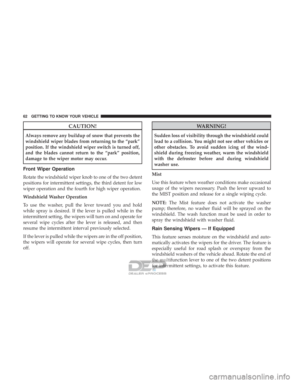 JEEP RENEGADE LATITUDE 2017 Repair Manual CAUTION!
Always remove any buildup of snow that prevents the
windshield wiper blades from returning to the “park”
position. If the windshield wiper switch is turned off,
and the blades cannot retu JEEP RENEGADE LATITUDE 2017 Repair Manual CAUTION!
Always remove any buildup of snow that prevents the
windshield wiper blades from returning to the “park”
position. If the windshield wiper switch is turned off,
and the blades cannot retu