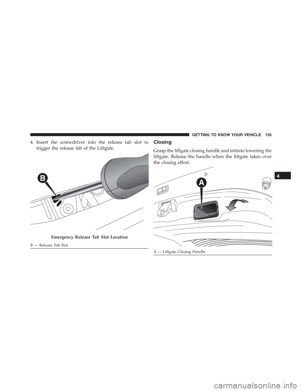 JEEP RENEGADE TRAILHAWK 2016 Owners Manual A — Liftgate Closing Handle
GETTING TO KNOW YOUR VEHICLE 155 JEEP RENEGADE TRAILHAWK 2016 Owners Manual A — Liftgate Closing Handle
GETTING TO KNOW YOUR VEHICLE 155