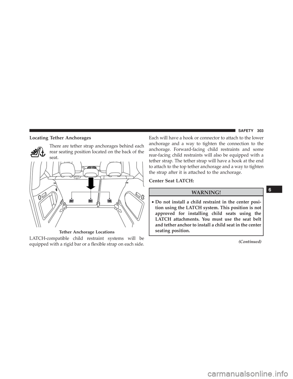 JEEP RENEGADE TRAILHAWK 2016 Owners Manual WARNING!
•Do not install a child restraint in the center posi-
tion using the LATCH system. This position is not
approved for installing child seats using the
LATCH attachments. You must use the sea JEEP RENEGADE TRAILHAWK 2016 Owners Manual WARNING!
•Do not install a child restraint in the center posi-
tion using the LATCH system. This position is not
approved for installing child seats using the
LATCH attachments. You must use the sea