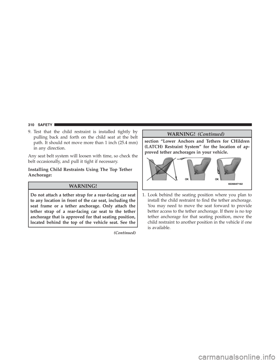 JEEP RENEGADE TRAILHAWK 2016 Owners Manual WARNING!
Do not attach a tether strap for a rear-facing car seat
to any location in front of the car seat, including the
seat frame or a tether anchorage. Only attach the
tether strap of a rear-facing JEEP RENEGADE TRAILHAWK 2016 Owners Manual WARNING!
Do not attach a tether strap for a rear-facing car seat
to any location in front of the car seat, including the
seat frame or a tether anchorage. Only attach the
tether strap of a rear-facing