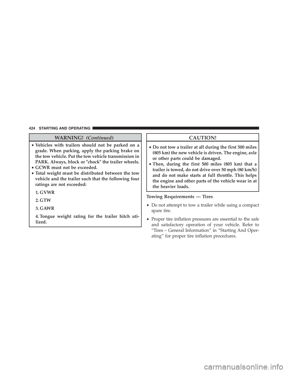 JEEP RENEGADE TRAILHAWK 2016 Owners Manual CAUTION!
•Do not tow a trailer at all during the first 500 miles
(805 km) the new vehicle is driven. The engine, axle
or other parts could be damaged.
•Then, during the first 500 miles (805 km) th JEEP RENEGADE TRAILHAWK 2016 Owners Manual CAUTION!
•Do not tow a trailer at all during the first 500 miles
(805 km) the new vehicle is driven. The engine, axle
or other parts could be damaged.
•Then, during the first 500 miles (805 km) th