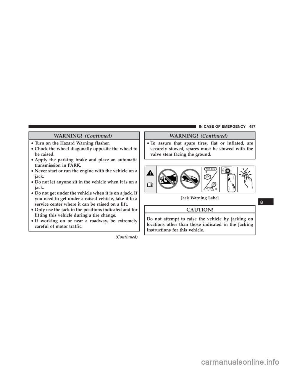 JEEP RENEGADE TRAILHAWK 2016 Owners Manual CAUTION!
Do not attempt to raise the vehicle by jacking on
locations other than those indicated in the Jacking
Instructions for this vehicle.
Jack Warning Label
IN CASE OF EMERGENCY 487 JEEP RENEGADE TRAILHAWK 2016 Owners Manual CAUTION!
Do not attempt to raise the vehicle by jacking on
locations other than those indicated in the Jacking
Instructions for this vehicle.
Jack Warning Label
IN CASE OF EMERGENCY 487