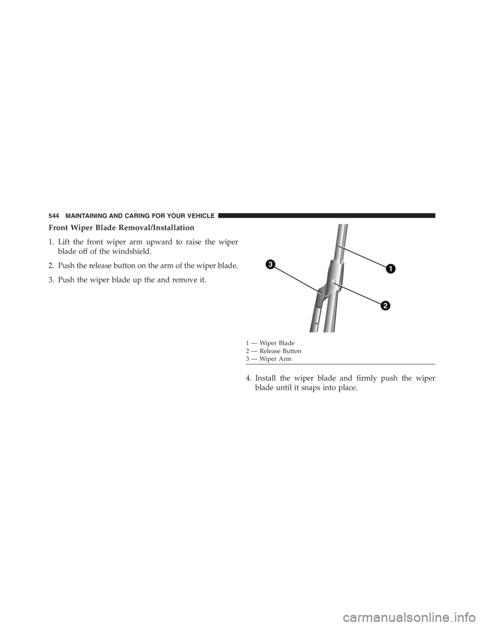 JEEP RENEGADE TRAILHAWK 2016 Owners Manual 1 — Wiper Blade
2 — Release Button
3 — Wiper Arm 544 MAINTAINING AND CARING FOR YOUR VEHICLE JEEP RENEGADE TRAILHAWK 2016 Owners Manual 1 — Wiper Blade
2 — Release Button
3 — Wiper Arm 544 MAINTAINING AND CARING FOR YOUR VEHICLE