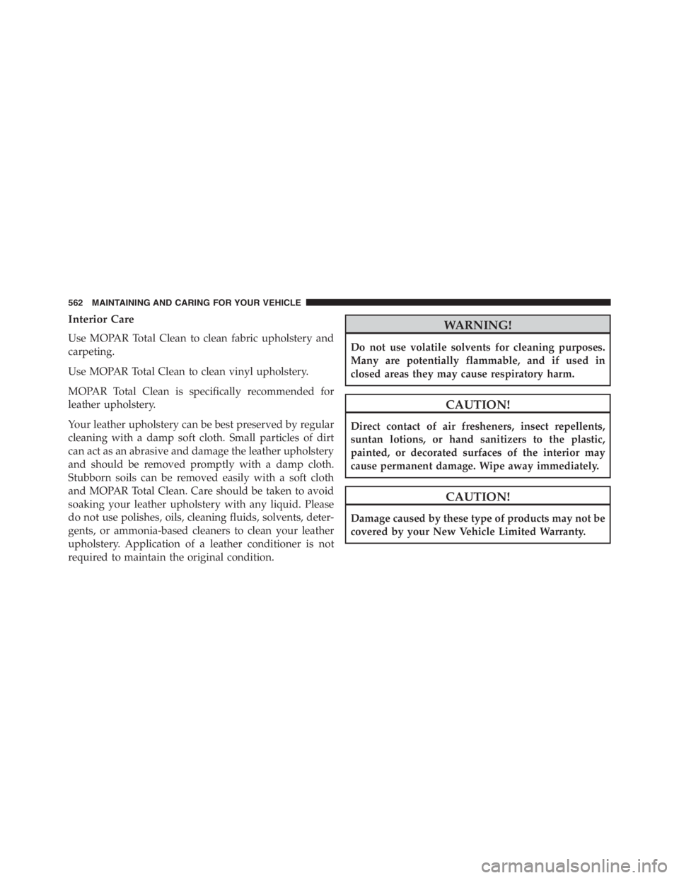 JEEP RENEGADE TRAILHAWK 2016  Owners Manual CAUTION!
Direct contact of air fresheners, insect repellents,
suntan lotions, or hand sanitizers to the plastic,
painted, or decorated surfaces of the interior may
cause permanent damage. Wipe away im
