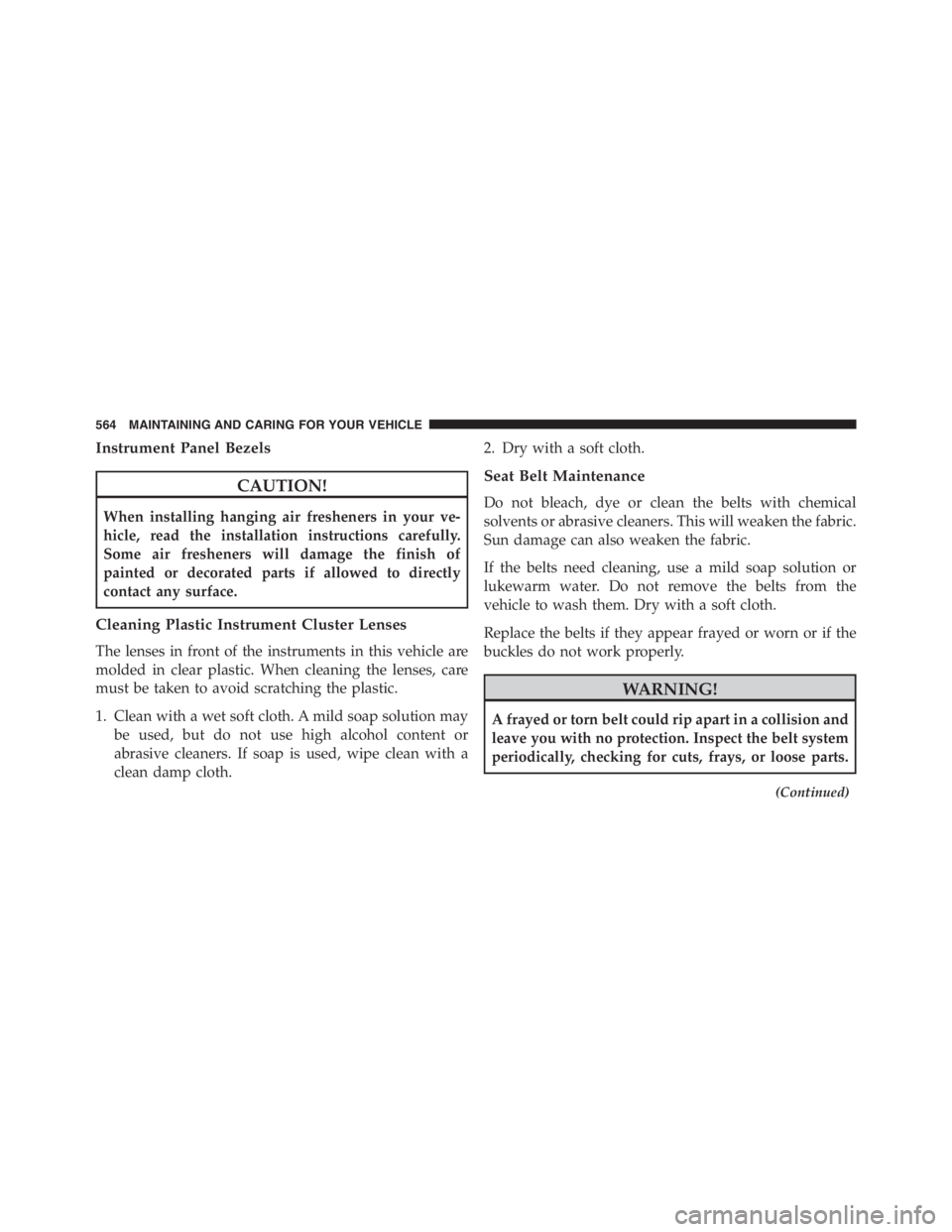 JEEP RENEGADE TRAILHAWK 2016  Owners Manual CAUTION!
When installing hanging air fresheners in your ve-
hicle, read the installation instructions carefully.
Some air fresheners will damage the finish of
painted or decorated parts if allowed to 