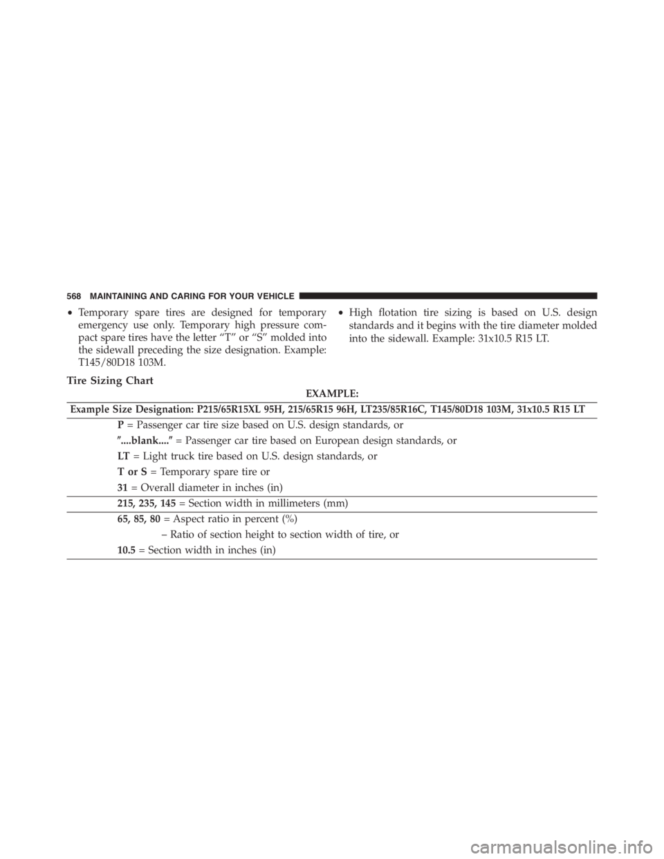 JEEP RENEGADE TRAILHAWK 2016  Owners Manual EXAMPLE:
Example Size Designation: P215/65R15XL 95H, 215/65R15 96H, LT235/85R16C, T145/80D18 103M, 31x10.5 R15 LT
P= Passenger car tire size based on U.S. design standards, or
....blank....= Passeng
