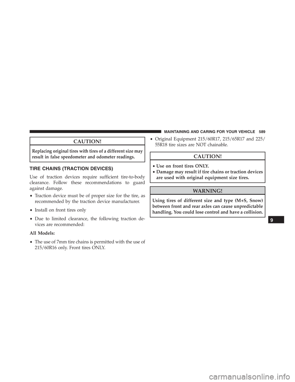 JEEP RENEGADE TRAILHAWK 2016 Owners Manual WARNING!
Using tires of different size and type (M+S, Snow)
between front and rear axles can cause unpredictable
handling. You could lose control and have a collision.
MAINTAINING AND CARING FOR YOUR JEEP RENEGADE TRAILHAWK 2016 Owners Manual WARNING!
Using tires of different size and type (M+S, Snow)
between front and rear axles can cause unpredictable
handling. You could lose control and have a collision.
MAINTAINING AND CARING FOR YOUR