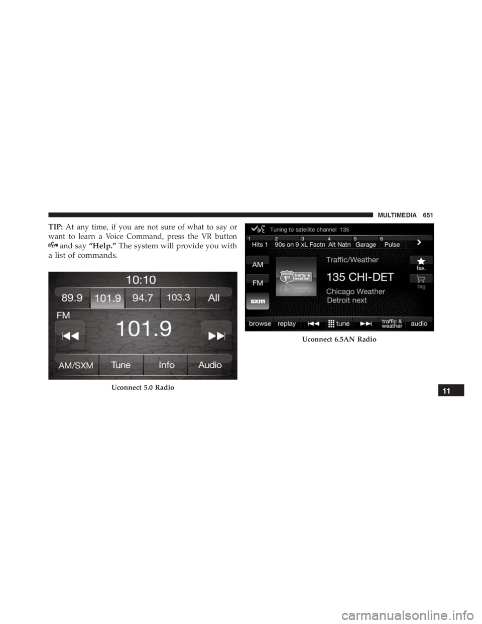 JEEP RENEGADE TRAILHAWK 2016  Owners Manual and say“Help.”The system will provide you with
a list of commands.
Uconnect 6.5AN Radio
MULTIMEDIA 651 