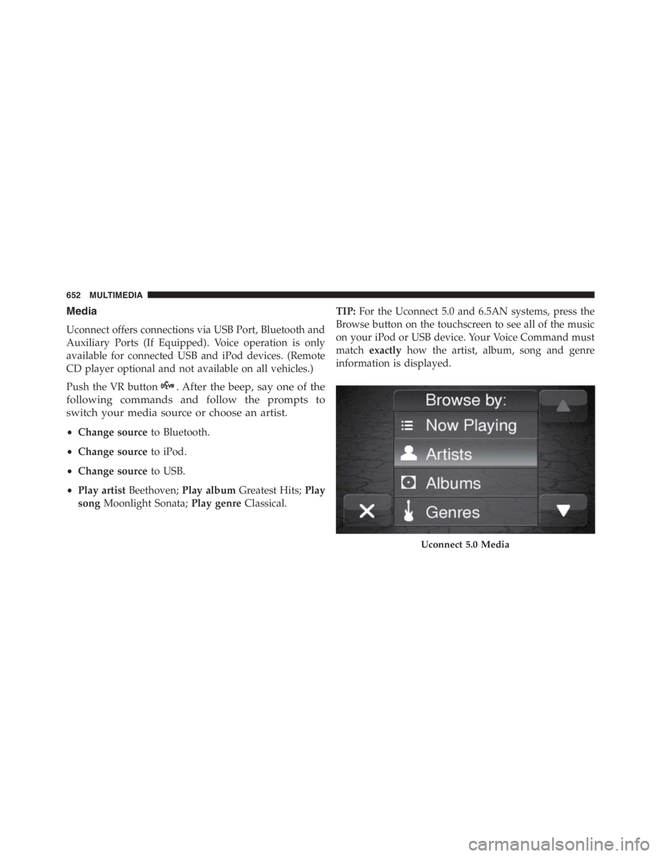 JEEP RENEGADE TRAILHAWK 2016  Owners Manual . After the beep, say one of the
following commands and follow the prompts to
switch your media source or choose an artist.
•Change sourceto Bluetooth.
•Change sourceto iPod.
•Change sourceto US