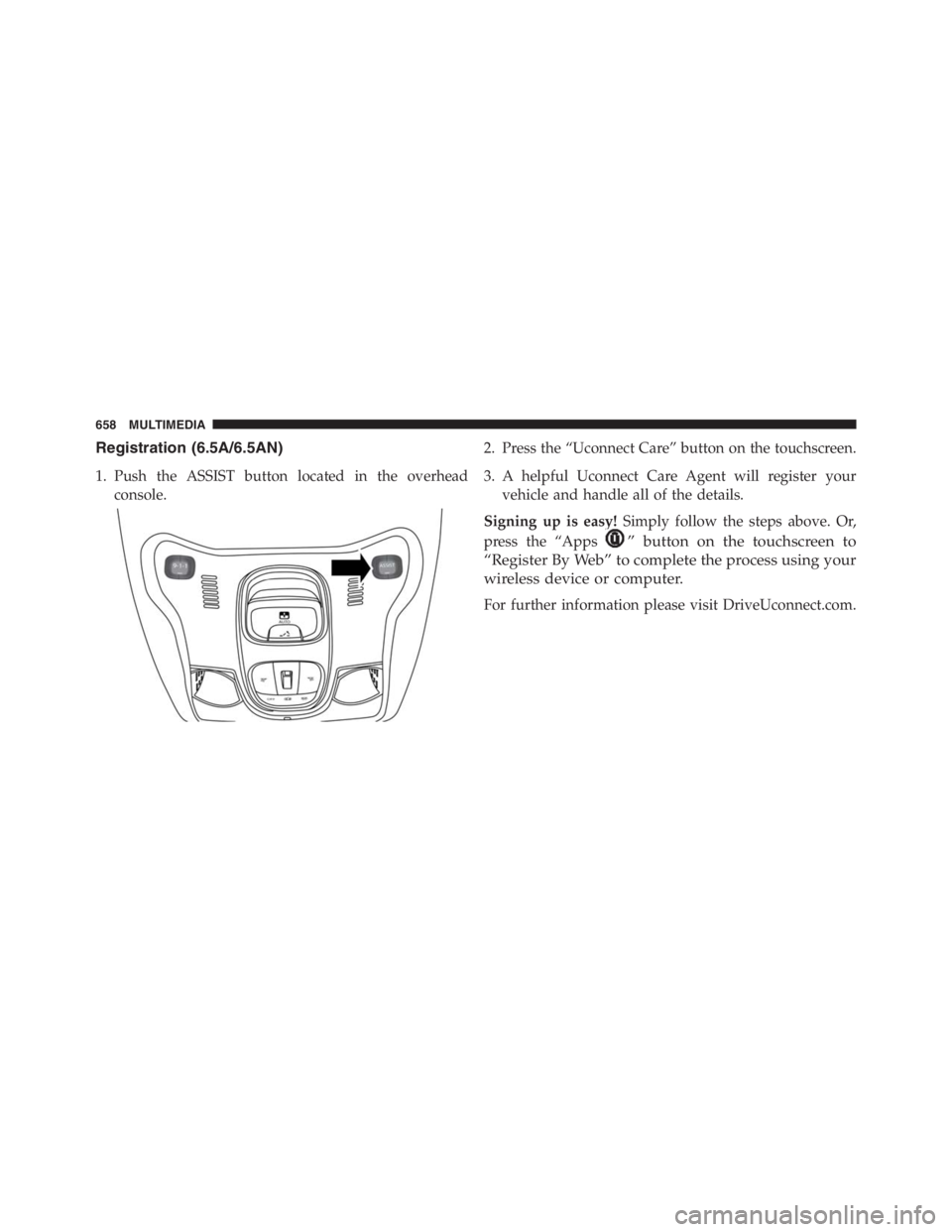 JEEP RENEGADE TRAILHAWK 2016  Owners Manual ” button on the touchscreen to
“Register By Web” to complete the process using your
wireless device or computer.
For further information please visit DriveUconnect.com. 