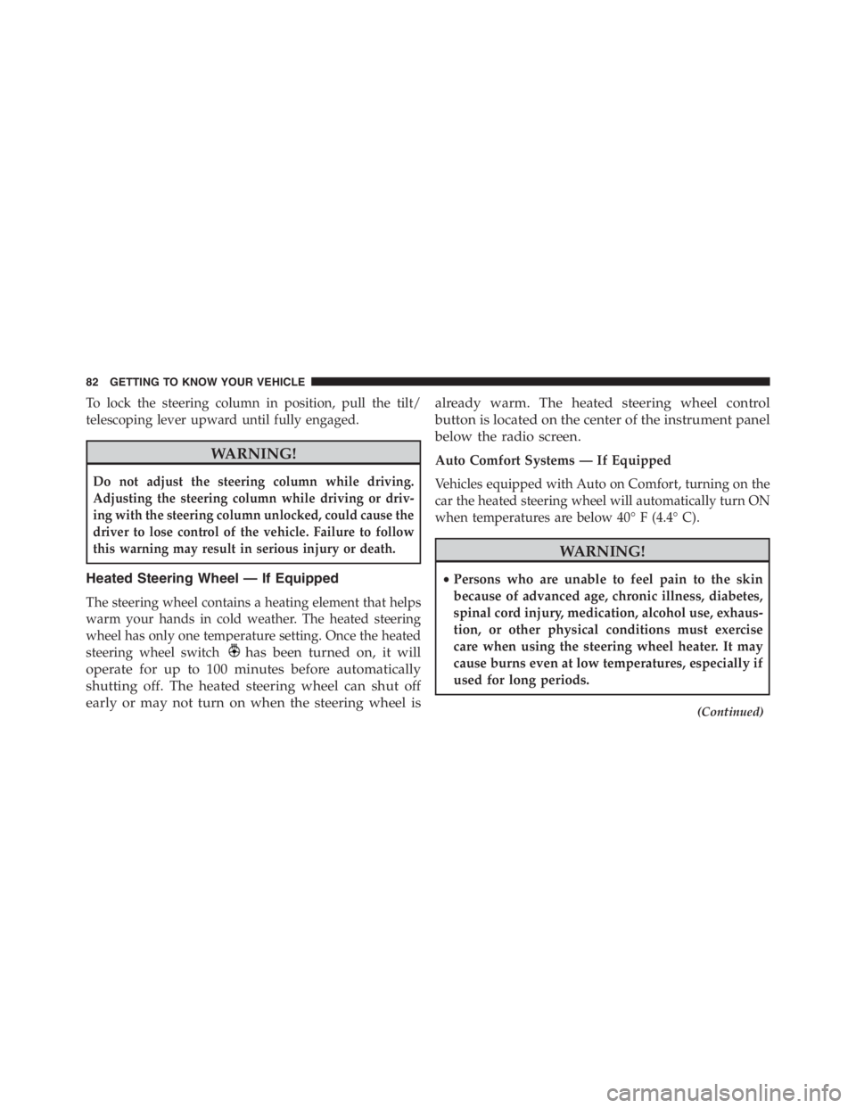 JEEP RENEGADE TRAILHAWK 2016 Manual Online has been turned on, it will
operate for up to 100 minutes before automatically
shutting off. The heated steering wheel can shut off
early or may not turn on when the steering wheel isalready warm. The