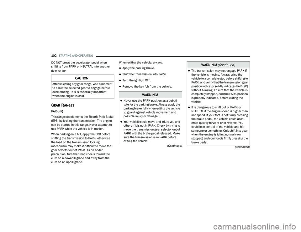 JEEP RENEGADE 2022  Owners Manual �:�$�5N�,N�*�
Never use the PARK position as a substi-
tute for the parking brake. Always apply the 
parking brake fully when exiting the vehicle 
to guard against vehicle movement and 
possible i