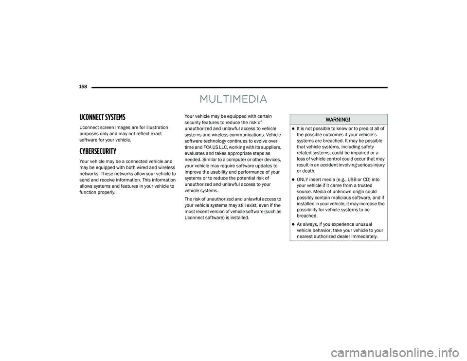 JEEP RENEGADE 2022  Owners Manual �:�$�5N�,N�*�
It is not possible to know or to predict all of 
the possible outcomes if your vehicle’s 
systems are breached. It may be possible 
that vehicle systems, including safety 
related 