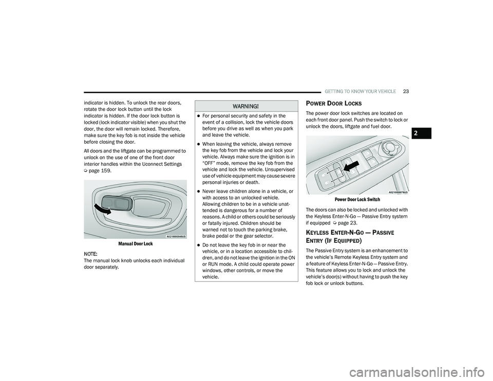 JEEP RENEGADE 2022  Owners Manual �:�$�5N�,N�*�
For personal security and safety in the 
event of a collision, lock the vehicle doors 
before you drive as well as when you park 
and leave the vehicle.
When leaving the vehicle, 