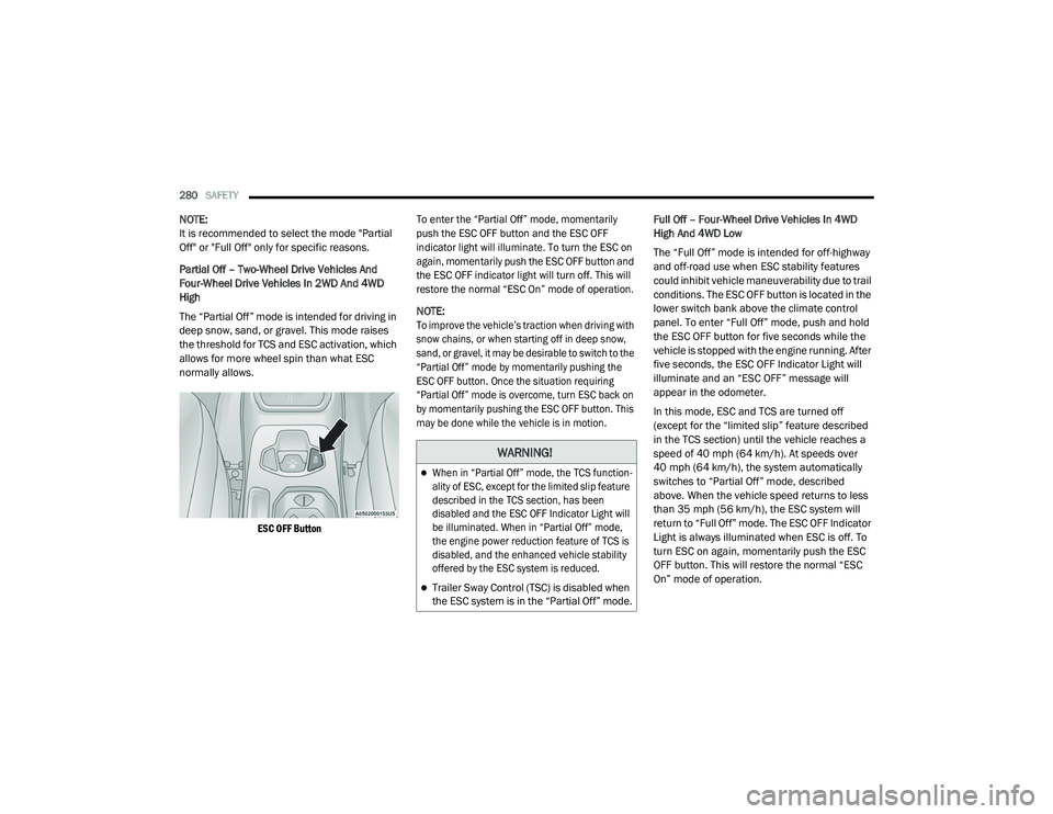 JEEP RENEGADE 2022  Owners Manual �:�$�5N�,N�*�

When in “Partial Off” mode, the TCS function-
ality of ESC, except for the limited slip feature 
described in the TCS section, has been 
disabled and the ESC OFF Indicator Light
