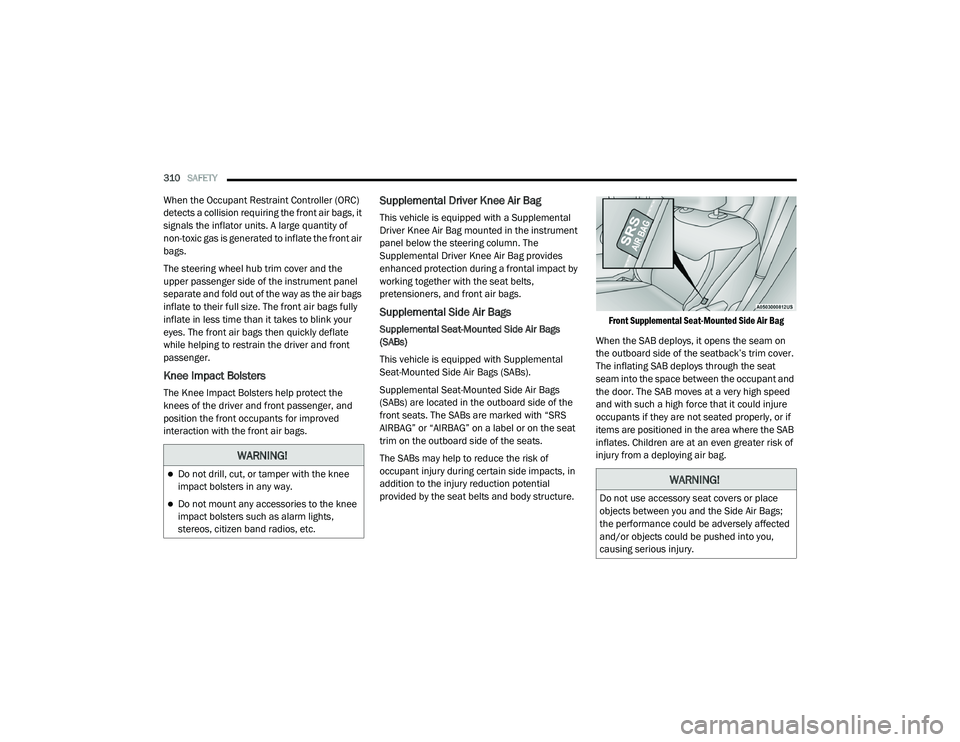 JEEP RENEGADE 2022  Owners Manual �:�$�5N�,N�*�
Do not drill, cut, or tamper with the knee 
impact bolsters in any way.
Do not mount any accessories to the knee 
impact bolsters such as alarm lights, 
stereos, citizen band radi