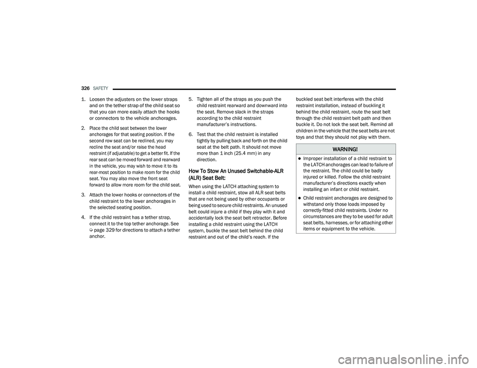 JEEP RENEGADE 2022  Owners Manual �:�$�5N�,N�*�
Improper installation of a child restraint to 
the LATCH anchorages can lead to failure of 
the restraint. The child could be badly 
injured or killed. Follow the child restraint 
ma