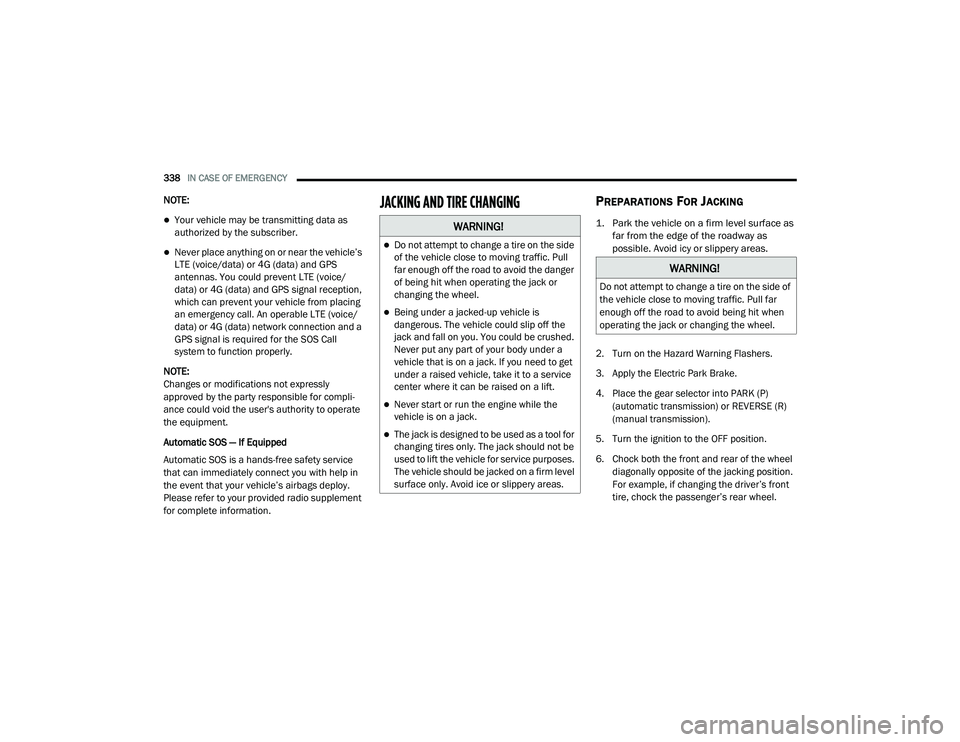 JEEP RENEGADE 2022  Owners Manual �:�$�5N�,N�*�
Do not attempt to change a tire on the side 
of the vehicle close to moving traffic. Pull 
far enough off the road to avoid the danger 
of being hit when operating the jack or 
chang