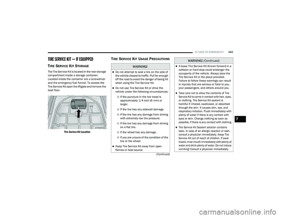 JEEP RENEGADE 2022  Owners Manual WARNING!
Do not attempt to seal a tire on the side of 
the vehicle closest to traffic. Pull far enough 
off the road to avoid the danger of being hit 
when using the Tire Service Kit.
Do not use
