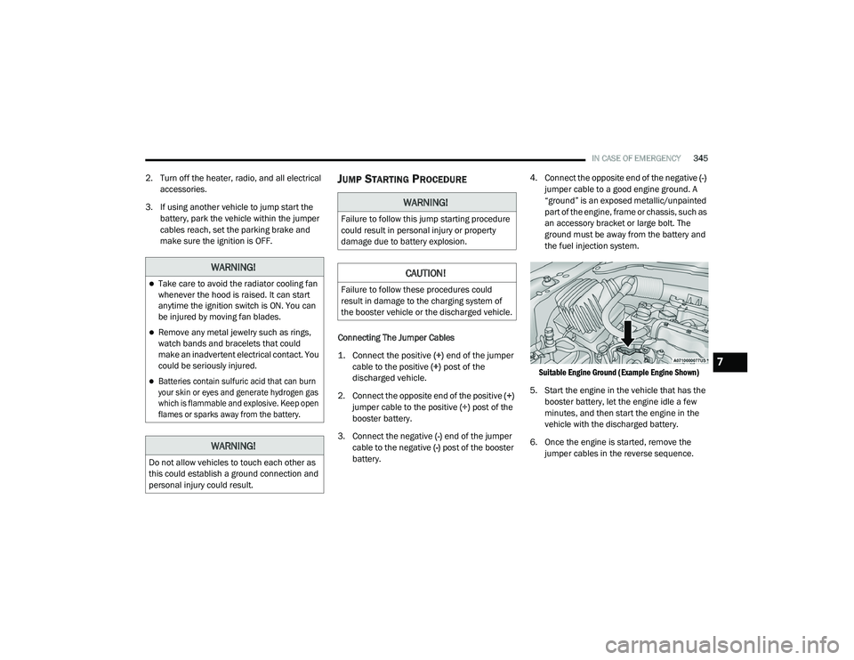 JEEP RENEGADE 2022  Owners Manual �:�$�5N�,N�*�
Take care to avoid the radiator cooling fan 
whenever the hood is raised. It can start 
anytime the ignition switch is ON. You can 
be injured by moving fan blades.
Remove any met