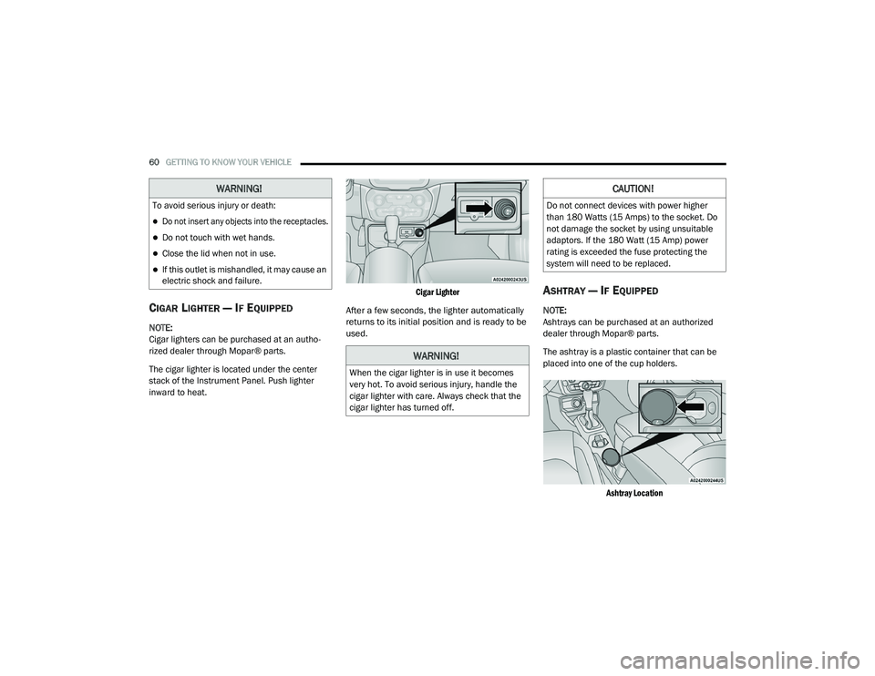 JEEP RENEGADE 2022  Owners Manual 
WARNING!
To avoid serious injury or death:

Do not insert any objects into the receptacles.

Do not touch with wet hands.
Close the lid when not in use.
If this outlet is mishandled, it m