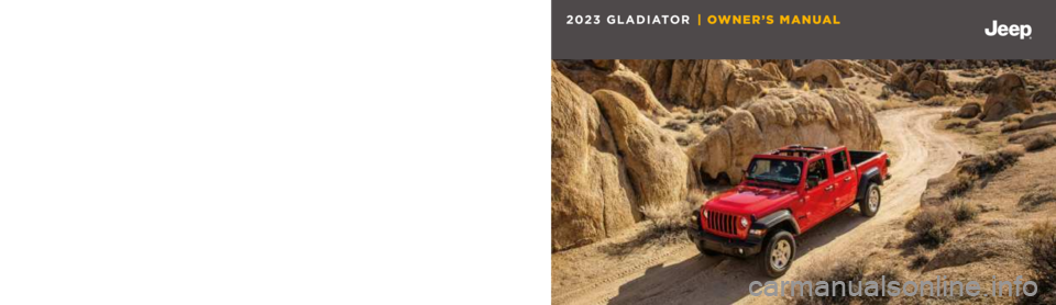 JEEP GLADIATOR 2023  Owners Manual First Edition  
23_JT_OM_EN_USC
Whether it ’s providing information about specific product features, taking a tour through your vehicle’s heritage, knowing what 
steps to take following an acciden